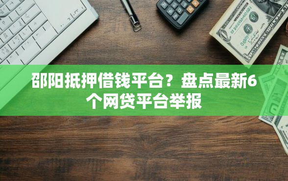 邵阳抵押借钱平台？盘点最新6个网贷平台举报