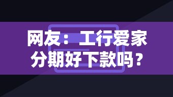 网友：工行爱家分期好下款吗？求介绍几款最靠谱的贷款平台
