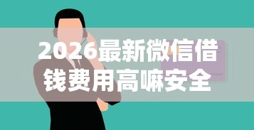 2026最新微信借钱费用高嘛安全吗（支持微信），5个15天贷款平台无私分享