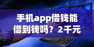 手机app借钱能借到钱吗？2千元无门槛借款8个平台推荐