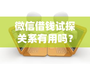 微信借钱试探关系有用吗？十个逾期也不怕的黑征信也能贷款的网贷软件