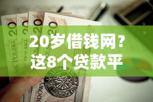 20岁借钱网？这8个贷款平台小额值得一试