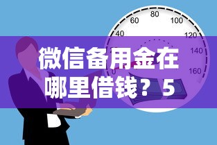 微信备用金在哪里借钱？5千元无门槛借款平台推荐，7个贷款必过的软件盘点