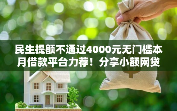 民生提额不通过4000元无门槛本月借款平台力荐！分享小额网贷口子4000元无门槛借款