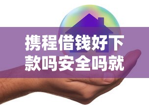 携程借钱好下款吗安全吗就选这6个2000元最容易通过的网贷平台