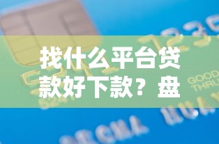 找什么平台贷款好下款?盘点8个有逾期可以在借款平台借钱给你参考 找什么平台贷款好下款?盘点8个有逾期可以在借款平台借钱给你参考