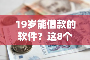 19岁能借款的软件？这8个贷款好做不看征信的平台值得一试