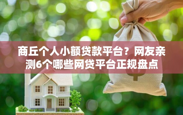 商丘个人小额贷款平台？网友亲测6个哪些网贷平台正规盘点