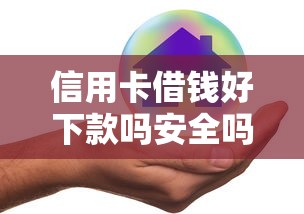 信用卡借钱好下款吗安全吗?7个平台试试看哪个能下款 信用卡借钱好下款吗安全吗?7个平台试试看哪个能下款