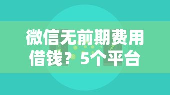 微信无前期费用借钱?5个平台试试看哪个能下款 微信无前期费用借钱?5个平台试试看哪个能下款