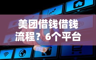 美团借钱借钱流程?6个平台试试看哪个能下款 美团借钱借钱流程?6个平台试试看哪个能下款