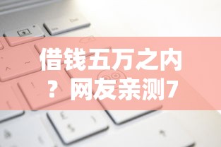 借钱五万之内？网友亲测7个平台借钱不还怎么处理盘点