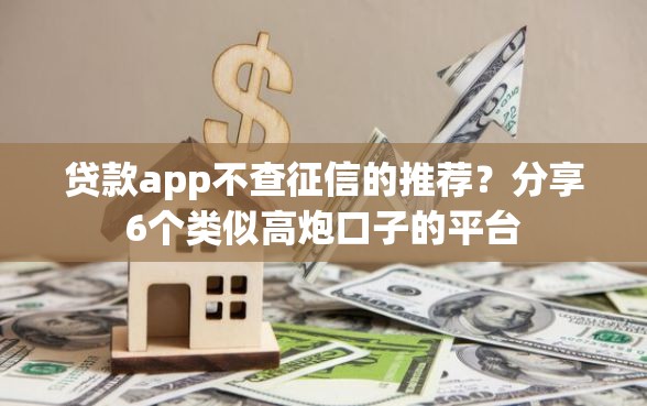 贷款app不查征信的推荐？分享6个类似高炮口子的平台