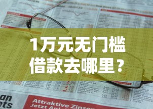 1万元无门槛借款去哪里？微信借钱有什么用途看这7个平台