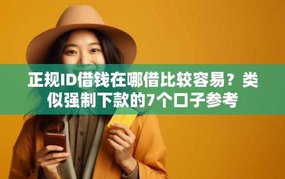 正规ID借钱在哪借比较容易？类似强制下款的7个口子参考