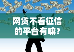 网贷不看征信的平台有嘛？这6个哪些是正规网贷平台值得一试