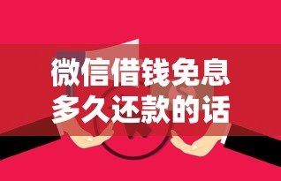 微信借钱免息多久还款的话，可以看看这6个借钱平台100%通过