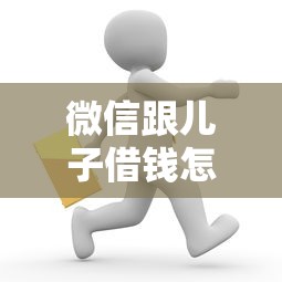 微信跟儿子借钱怎么说的（最新发布！）8个信用贷款平台