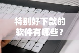 特别好下款的软件有哪些?看看这8个贷款平台有没有能下款的 特别好下款的软件有哪些?看看这8个贷款平台有没有能下款的