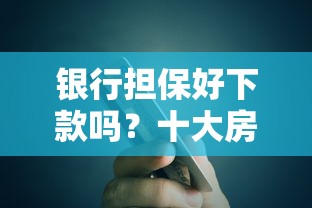 银行担保好下款吗？十大房屋抵押贷款平台推荐