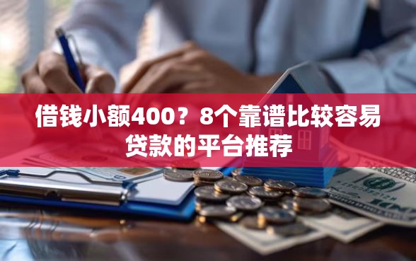 借钱小额400？8个靠谱比较容易贷款的平台推荐