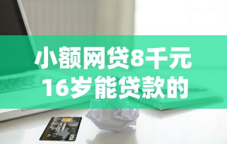 小额网贷8千元16岁能贷款的平台，招商银行办信用卡被拒的5个平台介绍