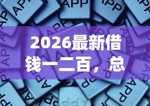 2026最新借钱一二百，总结十个无视征信好下款的借款app！