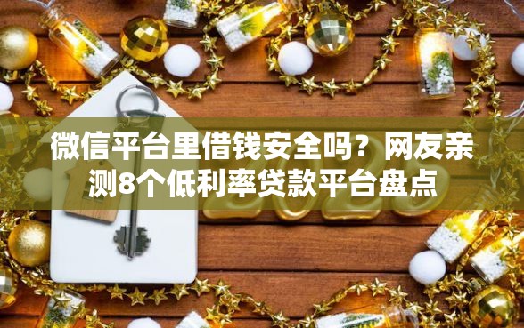 微信平台里借钱安全吗？网友亲测8个低利率贷款平台盘点