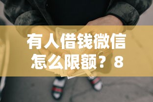 有人借钱微信怎么限额？8千元无门槛借款平台推荐，8个网贷平台借钱利息低盘点