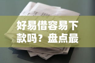 好易借容易下款吗?盘点最新8个锦鲤花借款一样的平台 好易借容易下款吗?盘点最新8个锦鲤花借款一样的平台