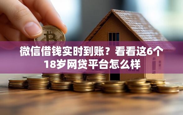 微信借钱实时到账？看看这6个18岁网贷平台怎么样