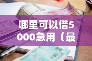 哪里可以借5000急用(最新发布!)6个不看征信正规的小额贷款平台 哪里可以借5000急用(最新发布!)6个不看征信正规的小额贷款平台