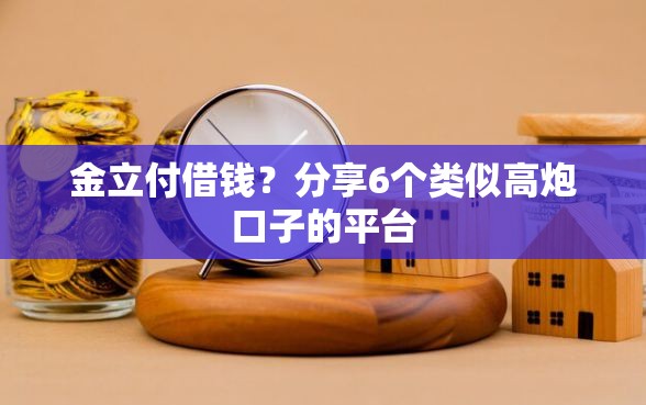 金立付借钱？分享6个类似高炮口子的平台