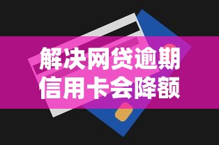 解决网贷逾期信用卡会降额吗的7个现在借款平台好借钱分享