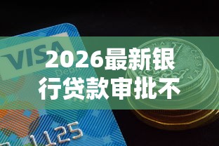 2026最新银行贷款审批不过的原因，总结十个黑户一定能过的平台！