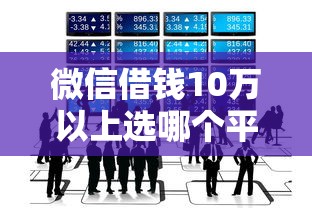 微信借钱10万以上选哪个平台？5个最好的贷款平台推荐