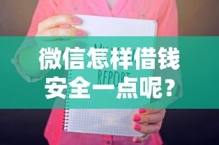 微信怎样借钱安全一点呢？盘点最新6个比较安全的贷款平台