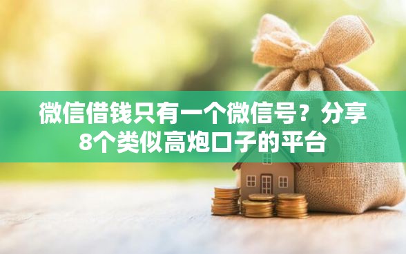 微信借钱只有一个微信号？分享8个类似高炮口子的平台