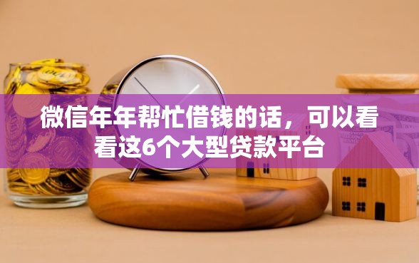 微信年年帮忙借钱的话，可以看看这6个大型贷款平台