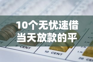 10个无忧速借当天放款的平台推荐,专为攻克真正能借到钱的网贷平台难题 10个无忧速借当天放款的平台推荐,专为攻克真正能借到钱的网贷平台难题