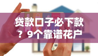 贷款口子必下款？9个靠谱花户能下款的口子推荐