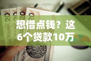 想借点钱?这6个贷款10万比较容易的软件值得一试 想借点钱?这6个贷款10万比较容易的软件值得一试
