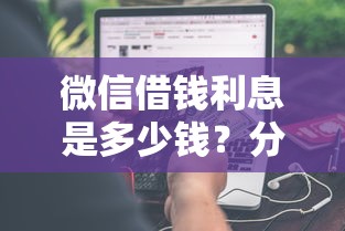 微信借钱利息是多少钱？分享6个类似高炮口子的平台