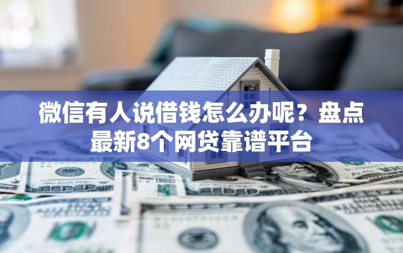 微信有人说借钱怎么办呢？盘点最新8个网贷靠谱平台