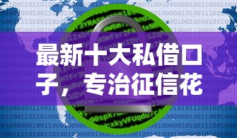 最新十大私借口子，专治征信花哪里可以借五千