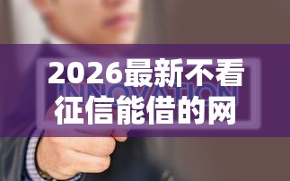2026最新不看征信能借的网贷（支持微信），5个有没有不查征信的贷款平台无私分享