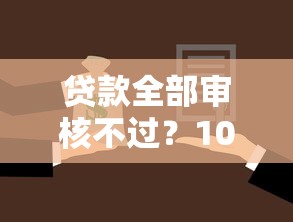 贷款全部审核不过？10个靠谱好下款借款平台推荐