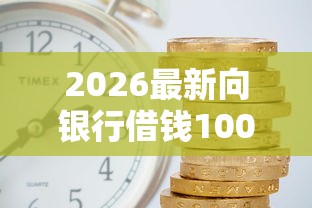 2026最新向银行借钱100万利息（支持支付宝），5个现在平台可以下款无私分享