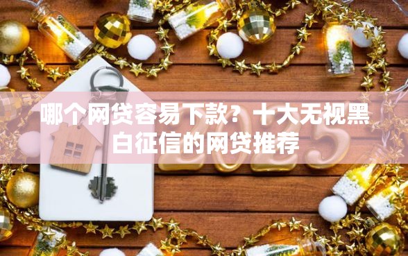 哪个网贷容易下款？十大无视黑白征信的网贷推荐