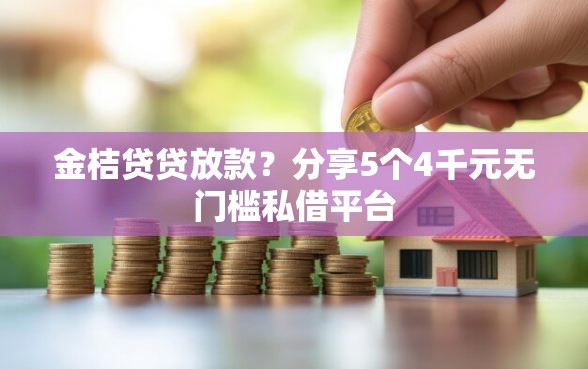金桔贷贷放款？分享5个4千元无门槛私借平台